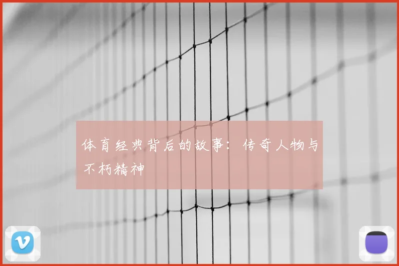 体育经典背后的故事：传奇人物与不朽精神