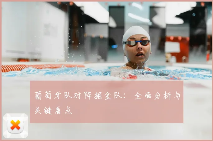 葡萄牙队对阵掘金队：全面分析与关键看点