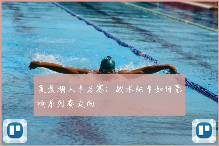 复盘湖人季后赛:战术细节如何影响系列赛走向